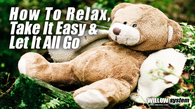 How To Relax, Take It Easy & Let It All Go